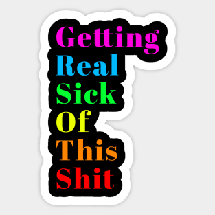 Getting Real Sick of This Shit Sticker